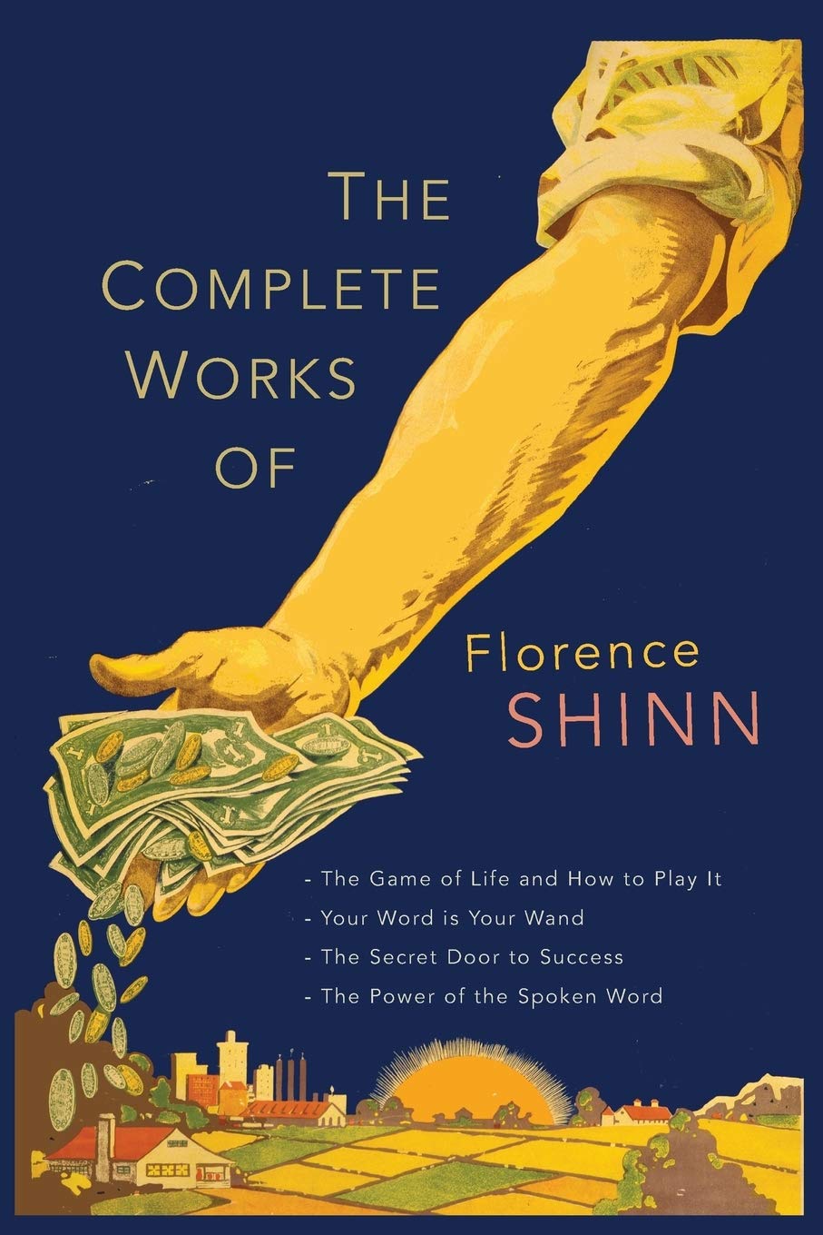 The Complete Works of Florence Scovel Shinn: The Game of Life and How to Play It; Your Word Is Your Wand; The Secret Door to Success; and The Power of the Spoken Word Paperback – November 22, 2016